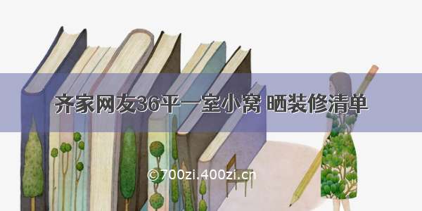 齐家网友36平一室小窝 晒装修清单