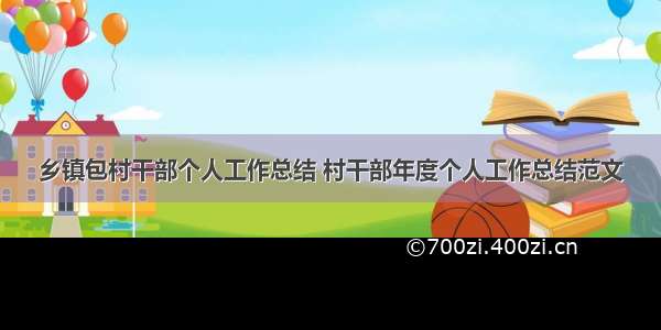 乡镇包村干部个人工作总结 村干部年度个人工作总结范文