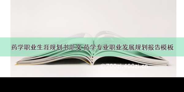 药学职业生涯规划书范文 药学专业职业发展规划报告模板