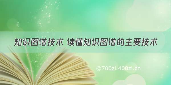 知识图谱技术 读懂知识图谱的主要技术