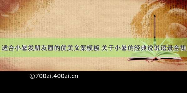 适合小暑发朋友圈的优美文案模板 关于小暑的经典说说语录合集