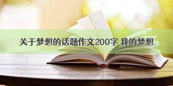 关于梦想的话题作文200字 我的梦想