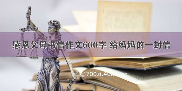 感恩父母书信作文600字 给妈妈的一封信