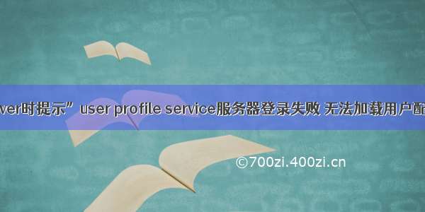 登录Windows Server时提示”user profile service服务器登录失败 无法加载用户配置“的解决方法