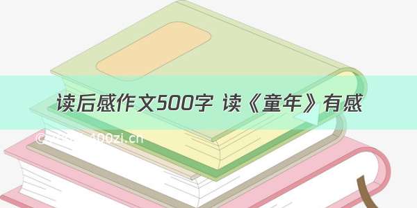 读后感作文500字 读《童年》有感