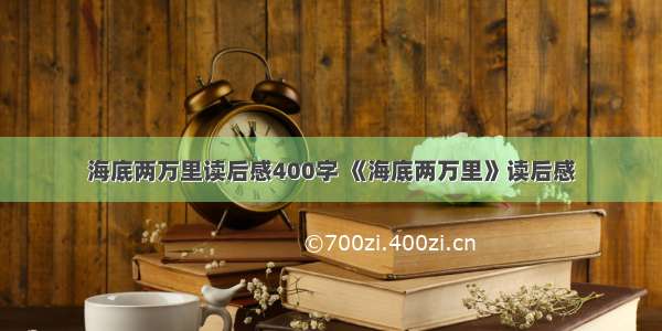 海底两万里读后感400字 《海底两万里》读后感