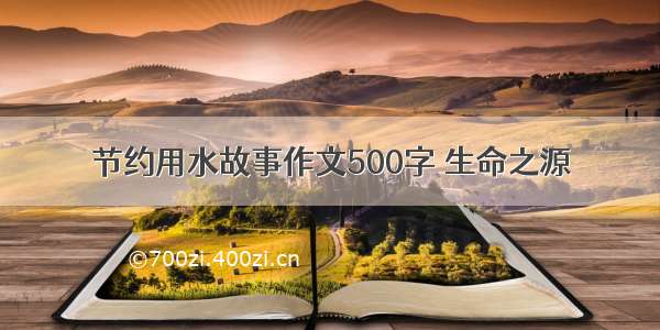 节约用水故事作文500字 生命之源