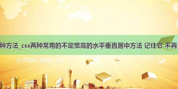 css居中的几种方法_css两种常用的不定宽高的水平垂直居中方法 记住它 不再为样式发愁...