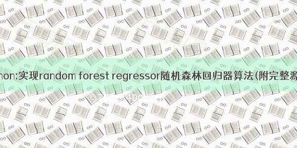 Python:实现random forest regressor随机森林回归器算法(附完整源码)