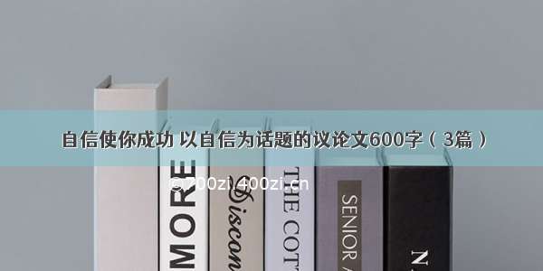 自信使你成功 以自信为话题的议论文600字（3篇）