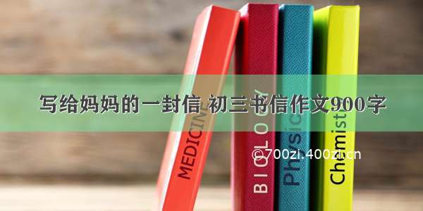 写给妈妈的一封信 初三书信作文900字