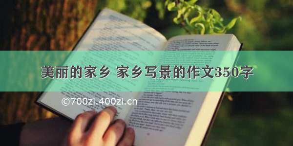 美丽的家乡 家乡写景的作文350字