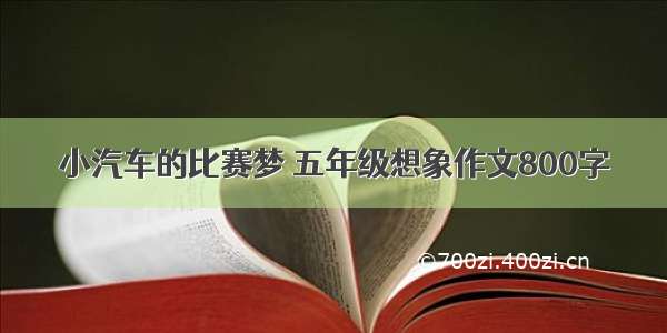 小汽车的比赛梦 五年级想象作文800字