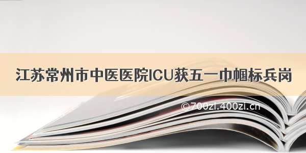 江苏常州市中医医院ICU获五一巾帼标兵岗