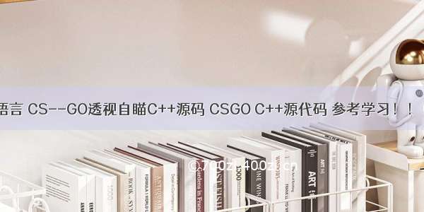 cs透视源码c语言 CS--GO透视自瞄C++源码 CSGO C++源代码 参考学习！！！(CSGO C+