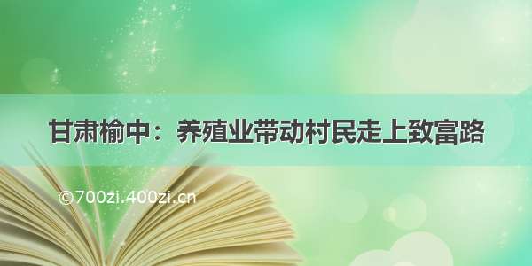 甘肃榆中：养殖业带动村民走上致富路