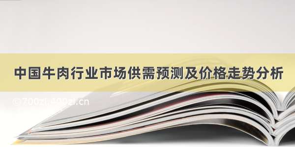 中国牛肉行业市场供需预测及价格走势分析