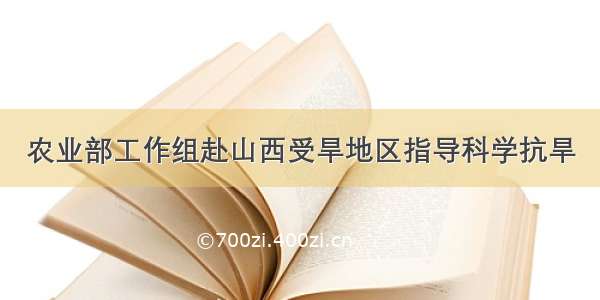 农业部工作组赴山西受旱地区指导科学抗旱