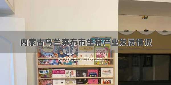 内蒙古乌兰察布市生猪产业发展情况