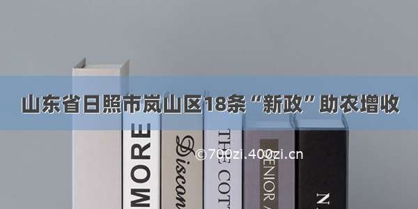 山东省日照市岚山区18条“新政”助农增收