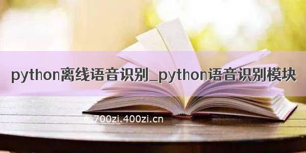 python离线语音识别_python语音识别模块