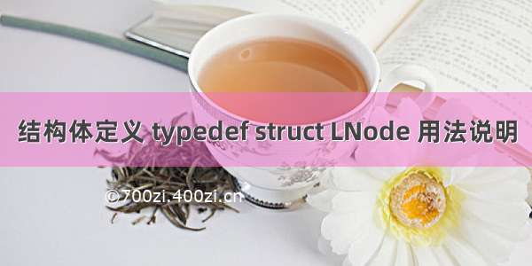 结构体定义 typedef struct LNode 用法说明