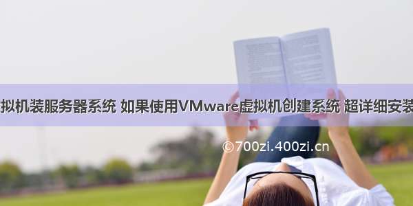 怎么使用虚拟机装服务器系统 如果使用VMware虚拟机创建系统 超详细安装图文教程...