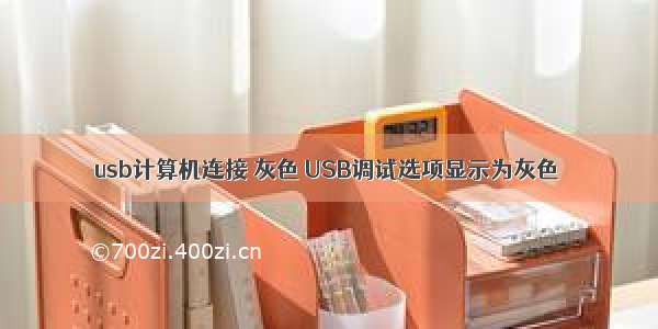 usb计算机连接 灰色 USB调试选项显示为灰色