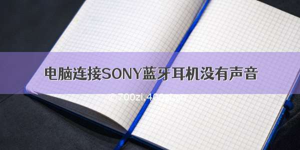 电脑连接SONY蓝牙耳机没有声音