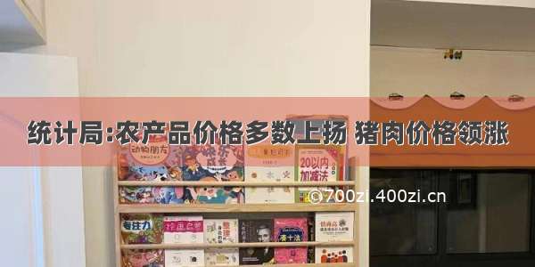 统计局:农产品价格多数上扬 猪肉价格领涨