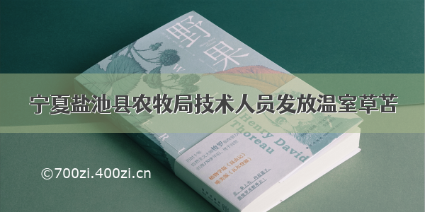 宁夏盐池县农牧局技术人员发放温室草苫