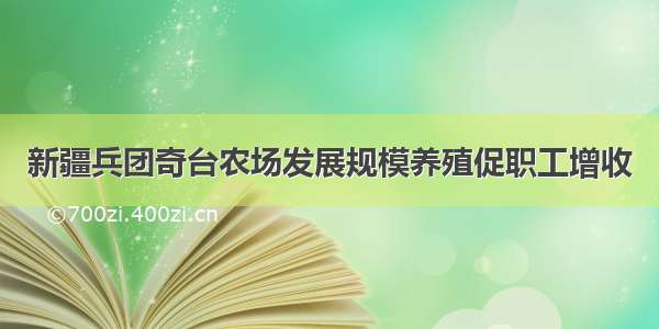 新疆兵团奇台农场发展规模养殖促职工增收