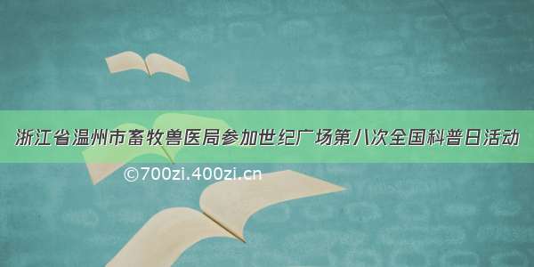 浙江省温州市畜牧兽医局参加世纪广场第八次全国科普日活动