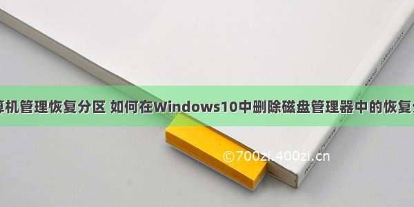 计算机管理恢复分区 如何在Windows10中删除磁盘管理器中的恢复分区