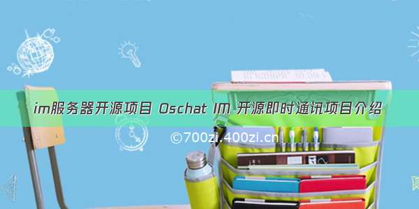 im服务器开源项目 Oschat IM 开源即时通讯项目介绍