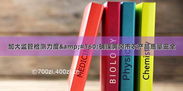 加大监管检测力度&#160;确保黄冈市农产品质量安全