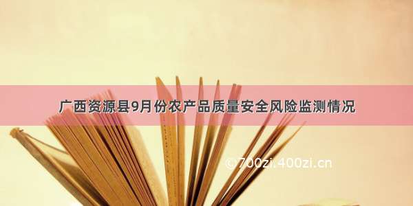 广西资源县9月份农产品质量安全风险监测情况