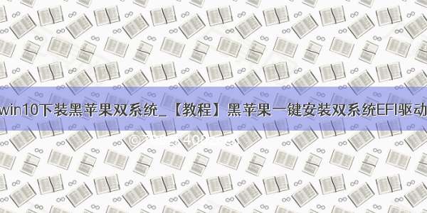 win10下装黑苹果双系统_【教程】黑苹果一键安装双系统EFI驱动