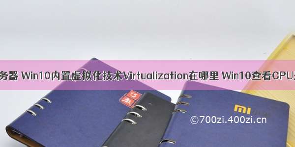 win10如果虚拟化服务器 Win10内置虚拟化技术Virtualization在哪里 Win10查看CPU是否支持VT步骤...