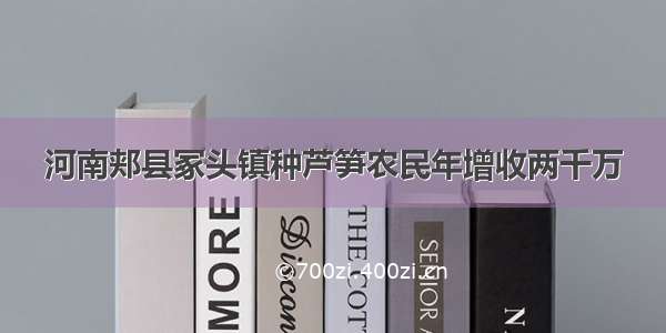 河南郏县冢头镇种芦笋农民年增收两千万