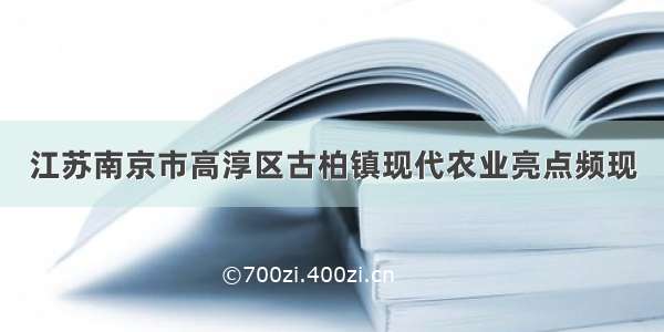 江苏南京市高淳区古柏镇现代农业亮点频现