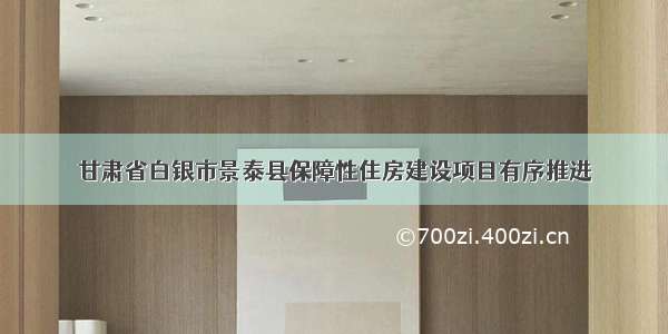 甘肃省白银市景泰县保障性住房建设项目有序推进