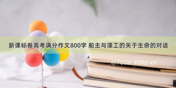 新课标卷高考满分作文800字 船主与漆工的关于生命的对话