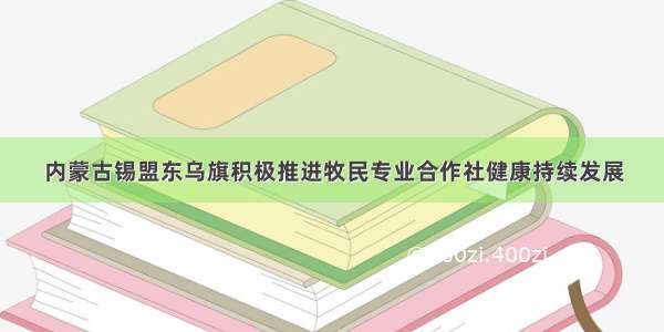 内蒙古锡盟东乌旗积极推进牧民专业合作社健康持续发展