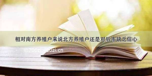 相对南方养殖户来说北方养殖户还是对后市缺乏信心