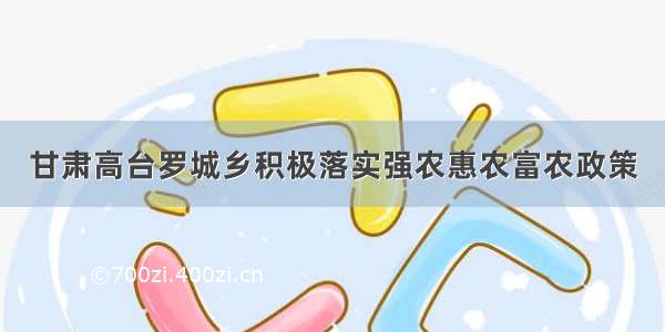 甘肃高台罗城乡积极落实强农惠农富农政策