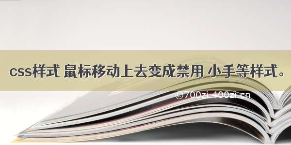 css样式 鼠标移动上去变成禁用 小手等样式。