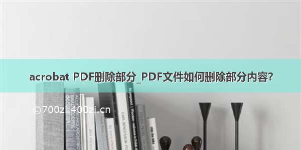 acrobat PDF删除部分_PDF文件如何删除部分内容？