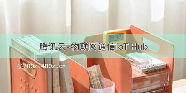 腾讯云-物联网通信IoT Hub