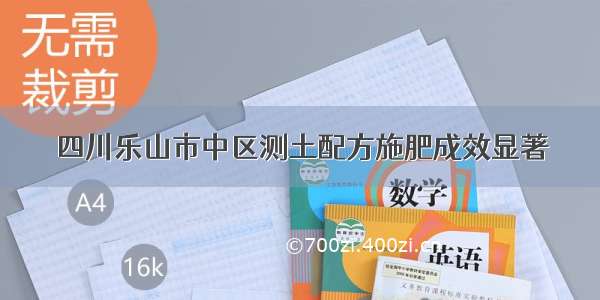 四川乐山市中区测土配方施肥成效显著